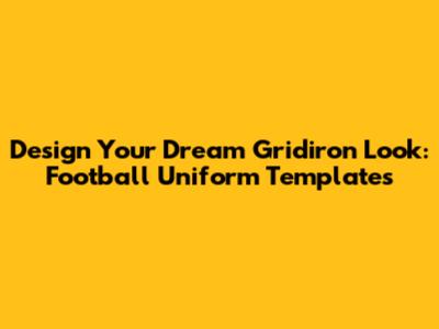 Design Your Dream Gridiron Look: Football Uniform Templates