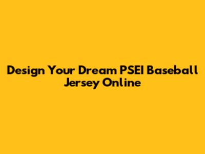 Design Your Dream PSEI Baseball Jersey Online