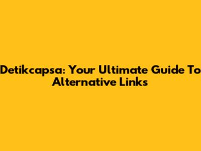 Detikcapsa: Your Ultimate Guide To Alternative Links