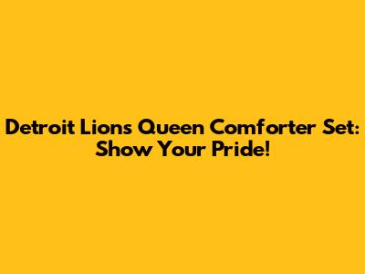 Detroit Lions Queen Comforter Set: Show Your Pride!