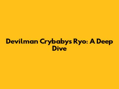 Devilman Crybaby's Ryo: A Deep Dive
