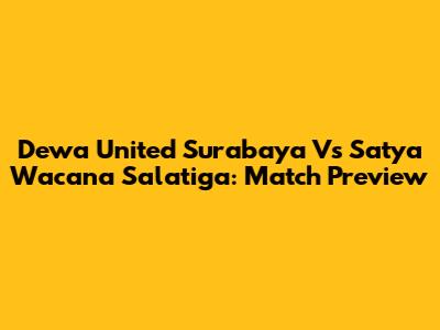 Dewa United Surabaya Vs Satya Wacana Salatiga: Match Preview