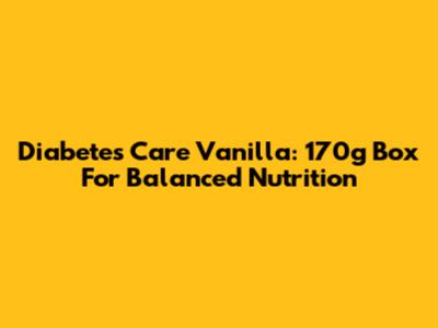Diabetes Care Vanilla: 170g Box For Balanced Nutrition
