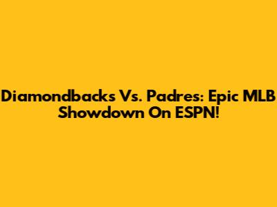 Diamondbacks Vs. Padres: Epic MLB Showdown On ESPN!