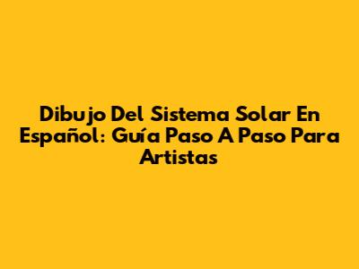Dibujo Del Sistema Solar En Español: Guía Paso A Paso Para Artistas