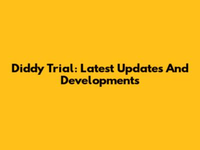 Diddy Trial: Latest Updates And Developments