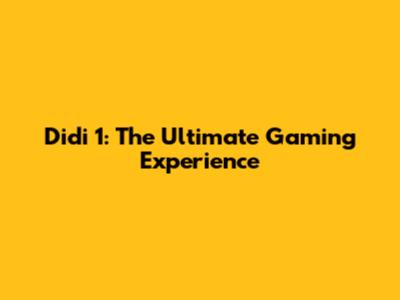 Didi 1: The Ultimate Gaming Experience