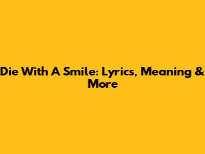 Die With A Smile: Lyrics, Meaning & More