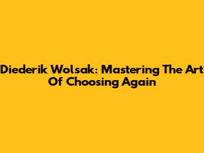 Diederik Wolsak: Mastering The Art Of Choosing Again