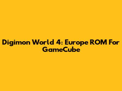 Digimon World 4: Europe ROM For GameCube