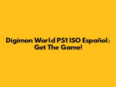 Digimon World PS1 ISO Español: Get The Game!