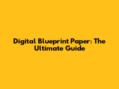 Digital Blueprint Paper: The Ultimate Guide