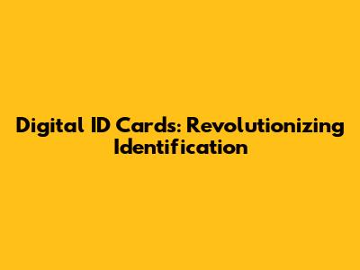 Digital ID Cards: Revolutionizing Identification