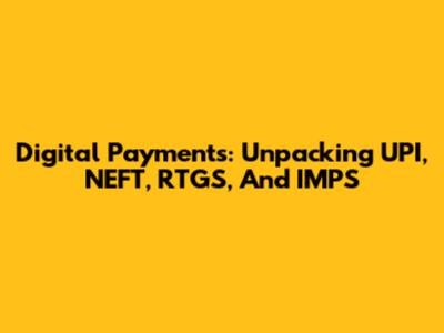 Digital Payments: Unpacking UPI, NEFT, RTGS, And IMPS