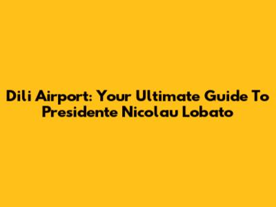 Dili Airport: Your Ultimate Guide To Presidente Nicolau Lobato
