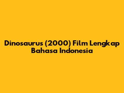 Dinosaurus (2000) Film Lengkap Bahasa Indonesia