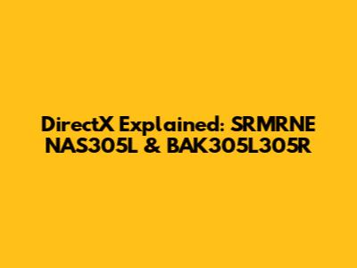 DirectX Explained: SRMRNE NAS305L & BAK305L305R