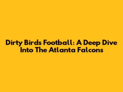 Dirty Birds Football: A Deep Dive Into The Atlanta Falcons