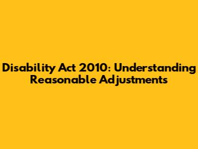 Disability Act 2010: Understanding Reasonable Adjustments