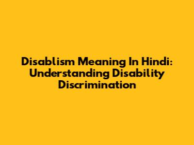 Disablism Meaning In Hindi: Understanding Disability Discrimination