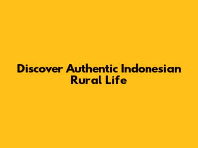 Discover Authentic Indonesian Rural Life