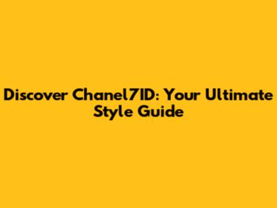 Discover Chanel7ID: Your Ultimate Style Guide