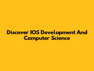Discover IOS Development And Computer Science