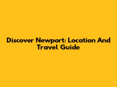 Discover Newport: Location And Travel Guide