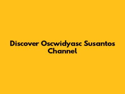 Discover Oscwidyasc Susanto's Channel
