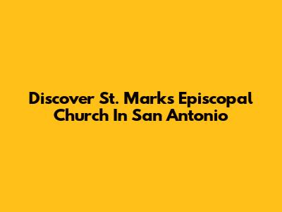 Discover St. Mark's Episcopal Church In San Antonio