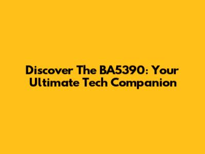 Discover The BA5390: Your Ultimate Tech Companion