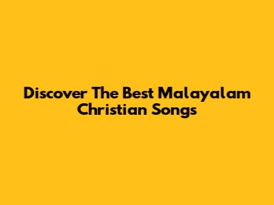 Discover The Best Malayalam Christian Songs
