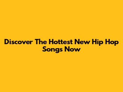 Discover The Hottest New Hip Hop Songs Now