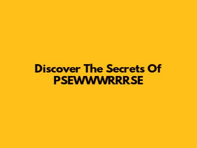 Discover The Secrets Of PSEWWWRRRSE