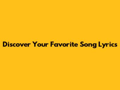 Discover Your Favorite Song Lyrics