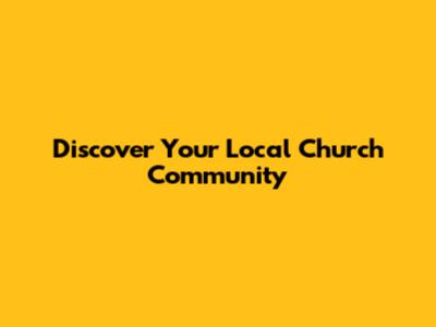 Discover Your Local Church Community