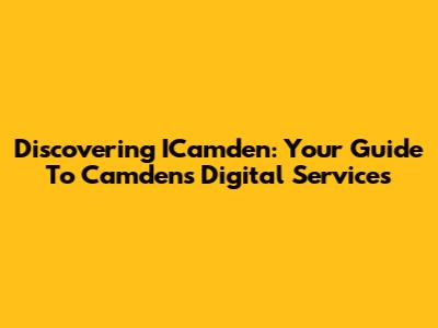 Discovering ICamden: Your Guide To Camden's Digital Services