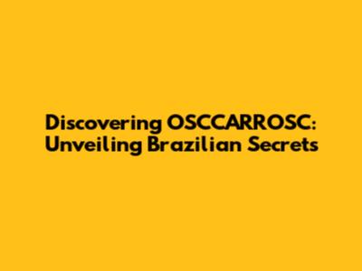 Discovering OSCCARROSC: Unveiling Brazilian Secrets