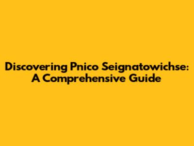 Discovering Pnico Seignatowichse: A Comprehensive Guide
