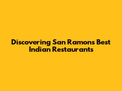 Discovering San Ramon's Best Indian Restaurants