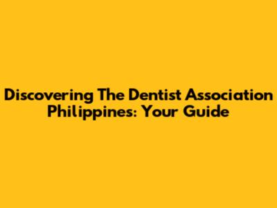 Discovering The Dentist Association Philippines: Your Guide