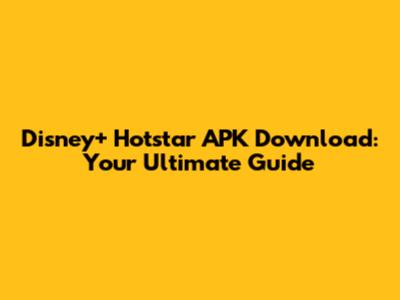 Disney+ Hotstar APK Download: Your Ultimate Guide
