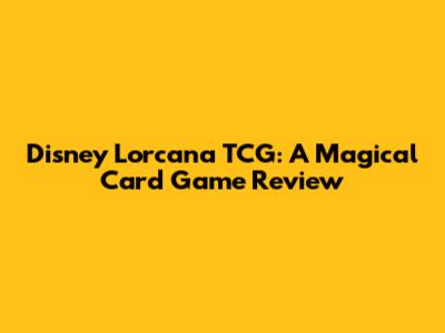 Disney Lorcana TCG: A Magical Card Game Review