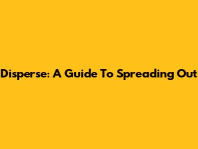 Disperse: A Guide To Spreading Out