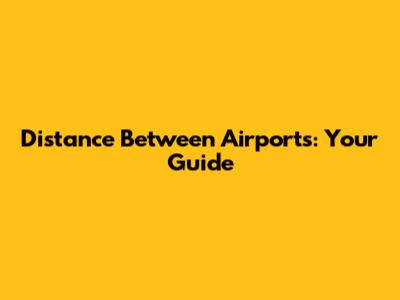 Distance Between Airports: Your Guide