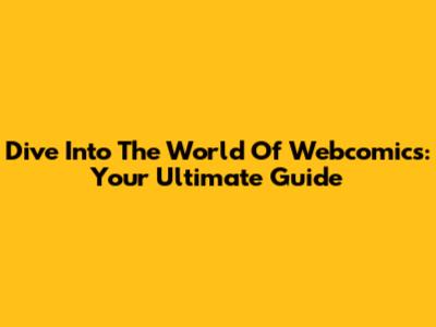Dive Into The World Of Webcomics: Your Ultimate Guide