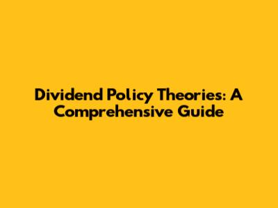Dividend Policy Theories: A Comprehensive Guide