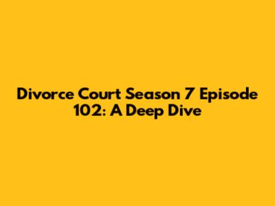 Divorce Court Season 7 Episode 102: A Deep Dive