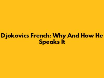 Djokovic's French: Why And How He Speaks It
