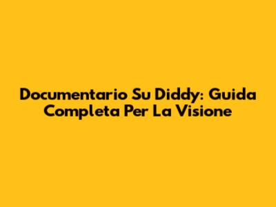 Documentario Su Diddy: Guida Completa Per La Visione